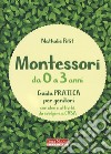 Montessori da 0 a 3 anni. Guida pratica per genitori con idee e attività da svolgere a casa libro