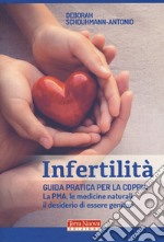 Infertilità. Guida pratica per la coppia, La PMA, le medicine naturali, il desiderio di essere genitori libro