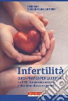 Infertilità. Guida pratica per la coppia, La PMA, le medicine naturali, il desiderio di essere genitori libro