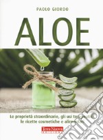 Aloe. Le proprietà straordinarie, gli usi terapeutici, le ricette cosmetiche e alimentari libro