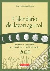 Calendario dei lavori agricoli 2020. Lunario e planetario secondo il metodo biodinamico libro