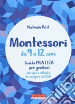 Montessori da 9 a 12 anni. Guida pratica per genitori con idee e attività da svolgere a casa libro