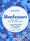 Montessori da 9 a 12 anni. Guida pratica per genitori con idee e attività da svolgere a casa libro