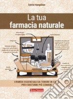 La tua farmacia naturale. I rimedi essenziali da tenere in casa per i disturbi più comuni