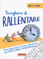 Scegliere di rallentare. Passo dopo passo verso uno stile di vita più lento, sano e sostenibile libro