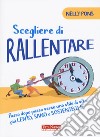 Scegliere di rallentare. Passo dopo passo verso uno stile di vita più lento, sano e sostenibile libro