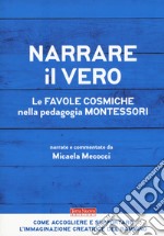 Narrare il vero. Le favole cosmiche nella pedagogia Montessori libro