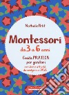 Montessori dai 3 ai 6 anni. Guida pratica per genitori con idee e attività da svolgere a casa libro