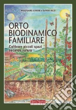 Orto biodinamico familiare. Coltivare piccoli spazi secondo natura libro