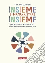 Insieme s'impara a stare insieme. Percorso di educazione affettiva e relazionale per la scuola primaria libro