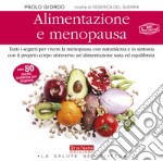 Alimentazione e menopausa. Tutti i segreti per vivere la menopausa con naturalezza e in sintonia con il proprio corpo attraverso un'alimentazione sana ed equilibrata libro