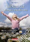 Liberi da allergie e intolleranze. Ricette e consigli pratici per prevenire allergie e intolleranze in adulti e bambini libro di Trevisan Michela