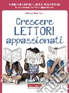 Crescere lettori appassionati. Come far amare i libri ai nostri figli (e contrastare la video-dipendenza) libro