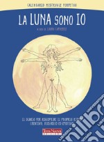 La luna sono io. Calendario mestruale perpetuo. Il diario per riscoprire il proprio ritmo creativo, biologico ed emotivo libro