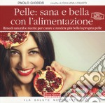 Pelle: sana e bella con l'alimentazione. Rimedi naturali e ricette per curare e rendere più bella la propria pelle libro