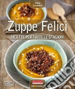 Zuppe felici. Ricette per tutte le stagioni. Ediz. illustrata libro