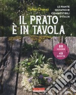 Il prato è in tavola. Le piante selvatiche commestibili d'Italia. Ediz. illustrata libro