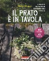 Il prato è in tavola. Le piante selvatiche commestibili d'Italia. Ediz. illustrata libro