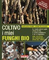 Coltivo i miei funghi bio. Sui tronchi, balle di paglia e fondi di caffè, in cantina, sul balcone, in serra o in giardino libro