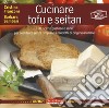 Cucinare tofu e seitan. 100 ricette gustose e sane per sostituire senza rimpianti i prodotti di origine animale. Ediz. illustrata libro