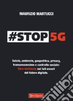 #Stop 5G. Salute, ambiente, geopolitica, privacy, transumanesimo e controllo sociale: libro-inchiesta sui lati oscuri del futuro digitale libro