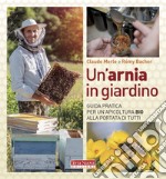 Un'arnia in giardino. Guida pratica per un'apicoltura bio alla portata di tutti libro