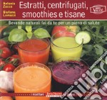 Estratti, centrifugati, smoothies e tisane. Bevande naturali fai da te per un pieno di salute libro