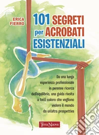 101 segreti per acrobati esistenziali libro