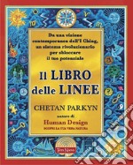 Il libro delle linee. Una visione contemporanea degli I-Ching per liberare il nostro potenziale. Per capire chi siamo e il potere che custodiamo in noi libro