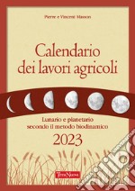 Calendario dei lavori agricoli. Lunario e planetario secondo il metodo biodinamico libro