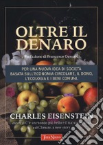 Oltre il denaro. Per una nuova idea di società basata sull'economia circolare, il dono, l'ecologia e i beni comuni