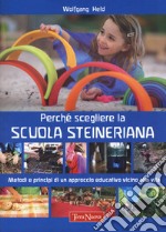 Perché scegliere la scuola steineriana. Metodi e principi di un approccio educativo vicino alla vita