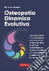 Osteopatia dinamica evolutiva. Dal mal di schiena ai blocchi emotivi, dalla cervicalgia all'ansia da stress, un metodo rivoluzionario per riportare l'organismo a uno stato generale di salute e di benessere libro