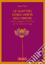 Le quattro nobili verità dell'amore. L'antica saggezza buddhista per le relazioni di oggi libro