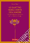 Le quattro nobili verità dell'amore. L'antica saggezza buddhista per le relazioni di oggi libro