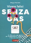 Vivere felici senza gas. Le alternative ecologiche per decarbonizzare la propria vita e tagliare le bollette libro