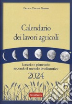 Calendario dei lavori agricoli 2024. Lunario e planetario secondo il metodo biodinamico libro