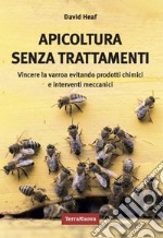 Apicoltura senza trattamenti. Vincere la varroa evitando prodotti chimici e interventi meccanici libro