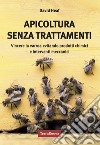 Apicoltura senza trattamenti. Vincere la varroa evitando prodotti chimici e interventi meccanici libro