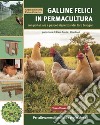 Galline felici in permacultura. Con pollai, aie e pascoli rispettosi dei loro bisogni. Per allevamenti familiari e professionali libro