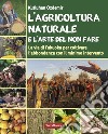 L'agricoltura naturale e l'arte del non fare. La via di Fukuoka per coltivare l'abbondanza con il minimo intervento libro