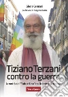 Tiziano Terzani contro la guerra. La verità del «tutto è uno» tra Oriente e Occidente libro