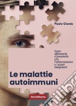 Le malattie autoimmuni. Come affrontarle e prevenirle con l'alimentazione e i giusti integratori libro