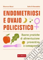 Endometriosi e ovaio policistico. Buone pratiche di alimentazione preventiva e consapevole libro