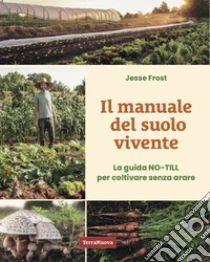 Il manuale del suolo vivente. La guida No-till per coltivare senza arare