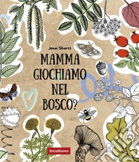 Mamma giochiamo nel bosco? 19 attività per avvicinare i bambini alla natura tramite la creatività e il sapere. Ediz. illustrata libro
