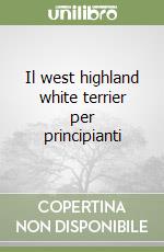 Il west highland white terrier per principianti libro