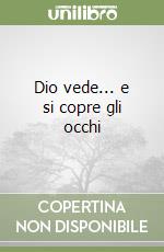 Dio vede... e si copre gli occhi