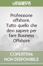 Professione offshore. Tutto quello che devi sapere per fare Business Offshore libro