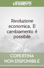 Rivoluzione economica. Il cambiamento è possibile libro